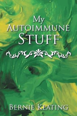 My Autoimmune Stuff by Keating, Bernie