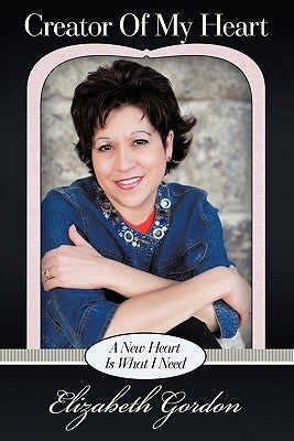 Creator of My Heart: A New Heart Is What I Need by Gordon, Elizabeth