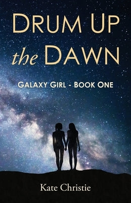 Drum Up the Dawn: Galaxy Girl Book One by Christie, Kate
