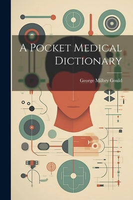 A Pocket Medical Dictionary by Gould, George Milbry