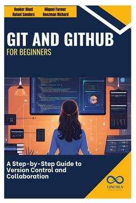 Git and GitHub for Beginners: A Step-by-Step Guide to Version Control and Collaboration by Sanders, Rafael