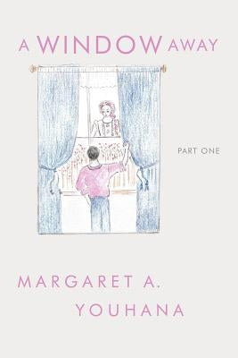 A Window Away: Part 1 by Margaret a. Youhana, A. Youhana