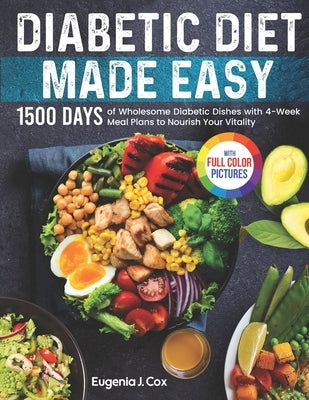 Diabetic Diet Made Easy: 1500 Days of Wholesome Diabetic Dishes with 4-Week Meal Plans to Nourish Your Vitality｜Full Color Edition by Cox, Eugenia J.