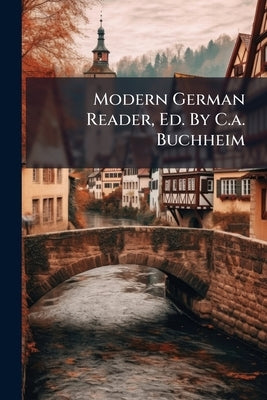 Modern German Reader, Ed. By C.a. Buchheim by Anonymous