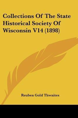 Collections Of The State Historical Society Of Wisconsin V14 (1898) by Thwaites, Reuben Gold