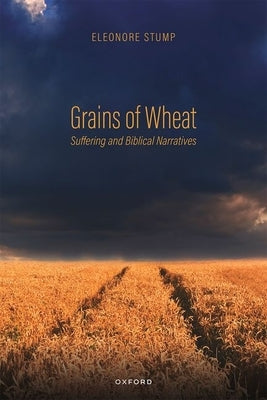 Grains of Wheat: Suffering and Biblical Narratives by Stump, Eleonore