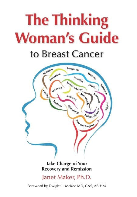 The Thinking Woman's Guide to Breast Cancer: Take Charge of Your Recovery and Remission by Maker, Janet