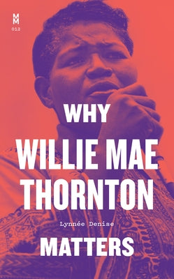 Why Willie Mae Thornton Matters by Denise, Lynnée