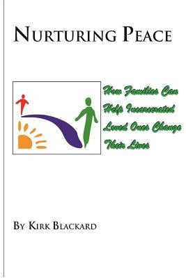 Nurturing Peace: How Families Can Help Incarcerated Loved Ones Change Their Lives by Blackard, Kirk