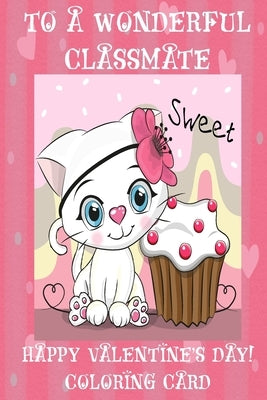 To A Wonderful Classmate: Happy Valentine's Day! Coloring Card by Publishing, Florabella