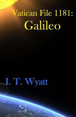 Vatican File 1181: Galileo by Wyatt, I. T.