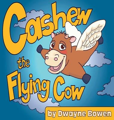Cashew the Flying Cow by Bowen, Dwayne