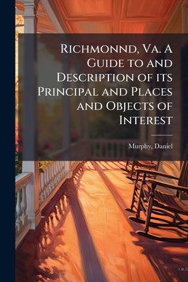 Richmonnd, Va. A Guide to and Description of its Principal and Places and Objects of Interest by Murphy, Daniel [From Old Catalog]