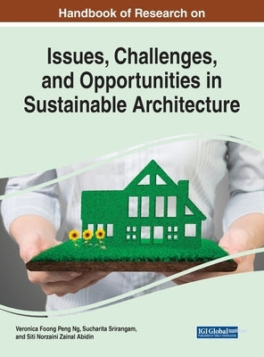 Handbook of Research on Issues, Challenges, and Opportunities in Sustainable Architecture by Ng, Veronica Foong Peng
