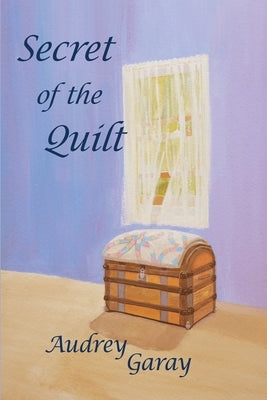 Secret of the Quilt by Garay, Audrey