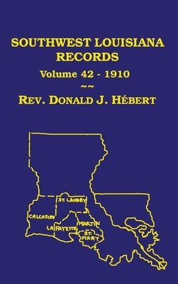 Southwest Louisiana Records Volume 42(XLII), 1910 by Hebert, Donald J.