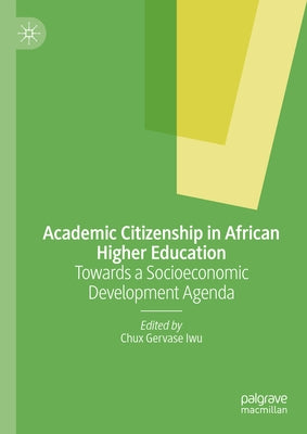 Academic Citizenship in African Higher Education: Towards a Socioeconomic Development Agenda by Iwu, Chux Gervase