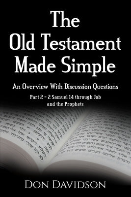 The Old Testament Made Simple: An Overview With Discussion Questions: Part 2 - 2 Samuel 14 Through Job and the Prophets by Davidson, Don