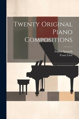 Twenty Original Piano Compositions by Liszt, Franz