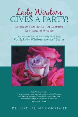 Lady Wisdom Gives a Party!: Loving and Living Well by Learning New Ways of Wisdom by Constant, Catherine