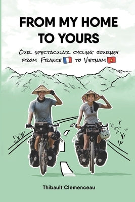 From My Home to Yours: Our spectacular cycling journey from France to Vietnam by Clemenceau, Thibault