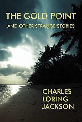 The Gold Point and Other Strange Stories by Jackson, Charles Loring