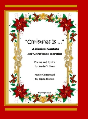 "Christmas Is ...": A Musical Cantata for Christmas Worship by Hunt, Kevin V.