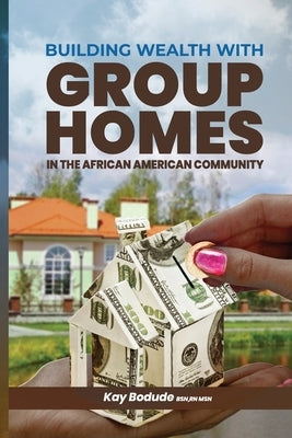 Building Wealth with Group Homes: In the African American Community by Bodude Bsn, Kay