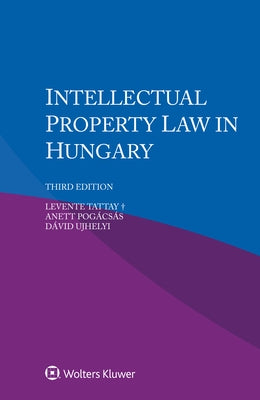 Intellectual Property Law in Hungary by Tattay+, Levente