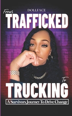 From Trafficked to Trucking: A Survivor's Journey to Drive Change by Dollface