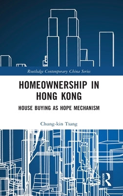 Homeownership in Hong Kong: House Buying as Hope Mechanism by Tsang, Chung-Kin