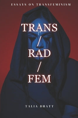 Trans/Rad/Fem by Bhatt, Talia