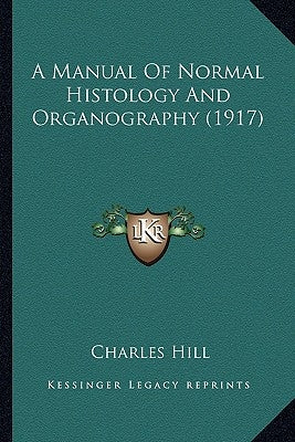 A Manual Of Normal Histology And Organography (1917) by Hill, Charles