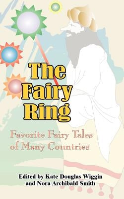 The Fairy Ring: Favorite Fairy Tales of Many Countries by Wiggin, Kate Douglas