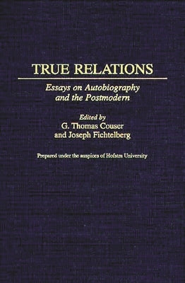 True Relations: Essays on Autobiography and the Postmodern by Couser, G. Thomas