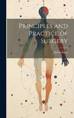 Principles and Practice of Surgery by Syme, James