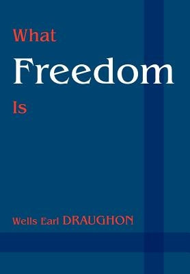 What Freedom Is by Draughon, Wells Earl