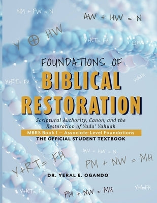 Foundations of Biblical Restoration: Scriptural Authority, Canon, and the Restoration of Yada Yahuah by Ogando, Yeral E.