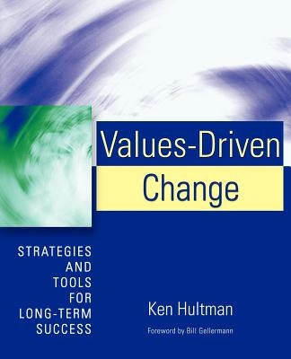 Values-Driven Change: Strategies and Tools for Long-Term Success by Hultman, Ken