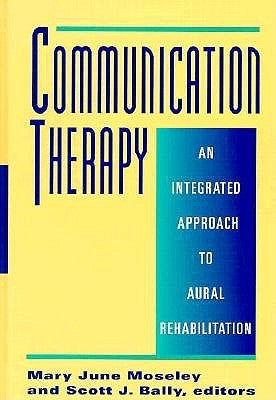 Communication Therapy: An Integrated Approach to Aural Rehabilitation by Moseley, Mary June