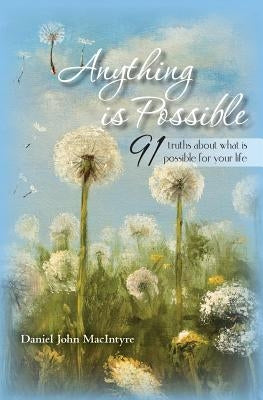 Anything is Possible: 91 truths about what is possible for your life by Macintyre, Daniel John