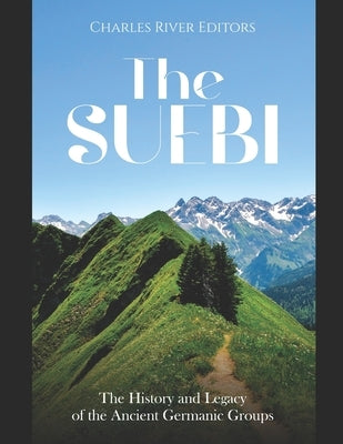 The Suebi: The History and Legacy of the Ancient Germanic Groups by Charles River