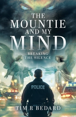 The Mountie and my Mind: Breaking the Silence by Bedard, Tim R.