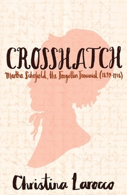 Crosshatch: Martha Schofield, the Forgotten Feminist (1839-1916) by Larocco, Christina