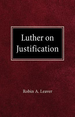Luther on Justification by Leaver, Robin A.