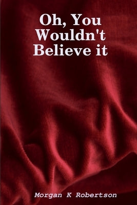 Oh, You Wouldn't Believe it by Robertson, Morgan