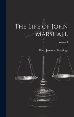 The Life of John Marshall; Volume I by Beveridge, Albert Jeremiah
