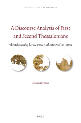 A Discourse Analysis of First and Second Thessalonians: The Relationship Between Two Authentic Pauline Letters by Kim, Sungmin