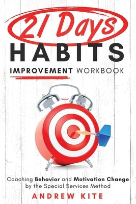 21-Day Habit Improvement Workbook: Coaching Behavior and Motivation Change by the Special Forces Method of Training by Kite, Andrew