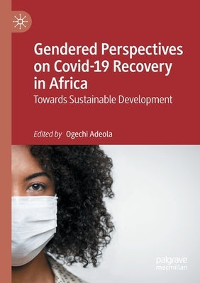 Gendered Perspectives on Covid-19 Recovery in Africa: Towards Sustainable Development by Adeola, Ogechi